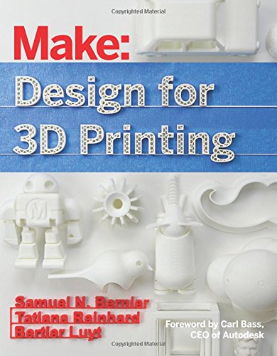 Make: Design for 3D Printing: Scanning, Creating, Editing, Remixing, and Making in Three Dimensions (Make : Technology on Your Time)